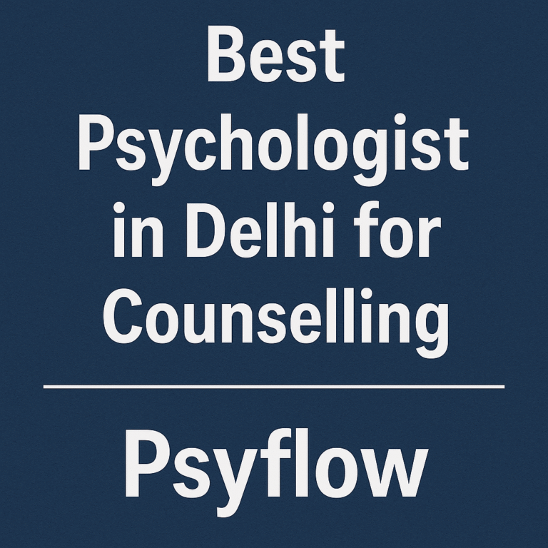 Best Psychologist in Delhi for Counselling- Psyflow